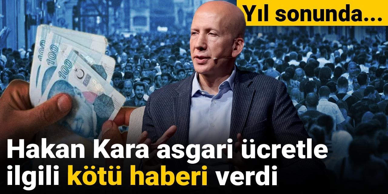 Hakan Kara asgari ücretle ilgili kötü haberi verdi: Yıl sonunda…