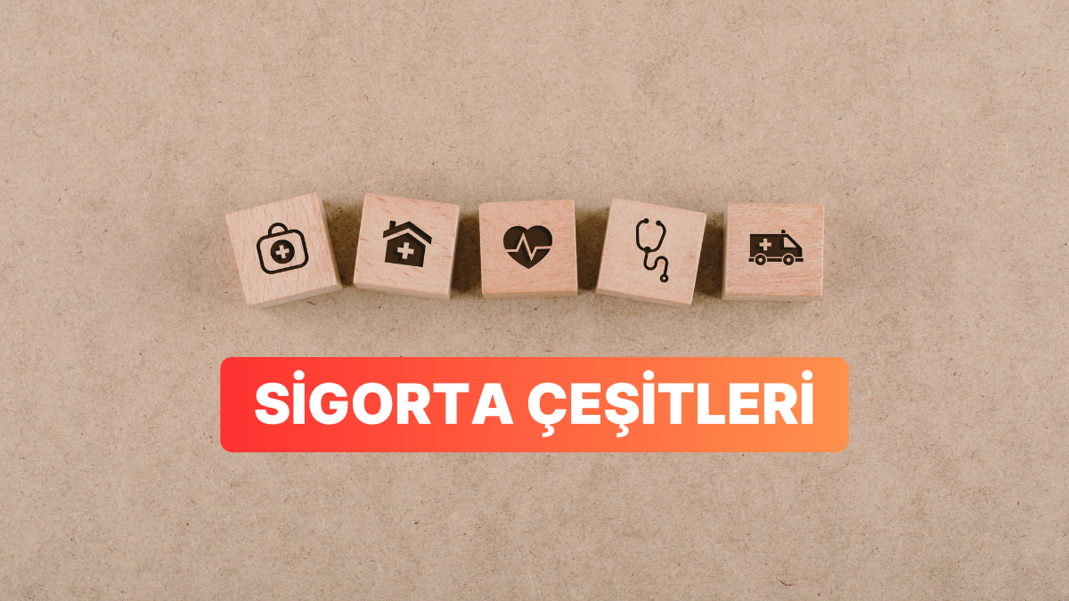 Hayat, Sağlık, Konut ve Daha Fazlası… Sigorta Çeşitleri Nelerdir?